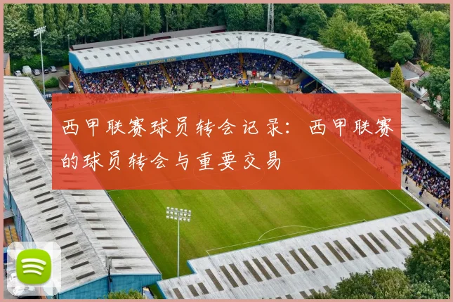 西甲联赛球员转会记录：西甲联赛的球员转会与重要交易